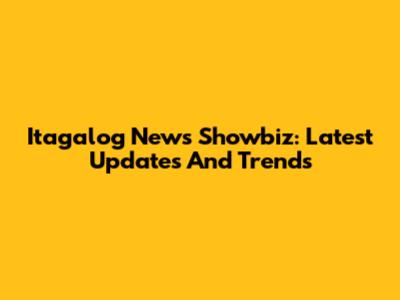 Itagalog News Showbiz: Latest Updates And Trends
