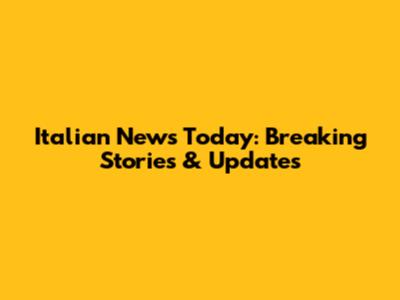 Italian News Today: Breaking Stories & Updates