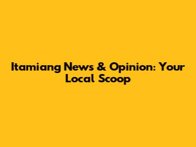 Itamiang News & Opinion: Your Local Scoop
