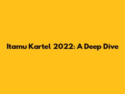 Itamu Kartel 2022: A Deep Dive
