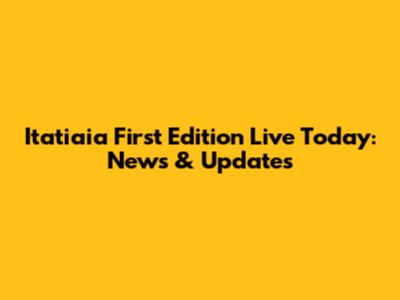 Itatiaia First Edition Live Today: News & Updates