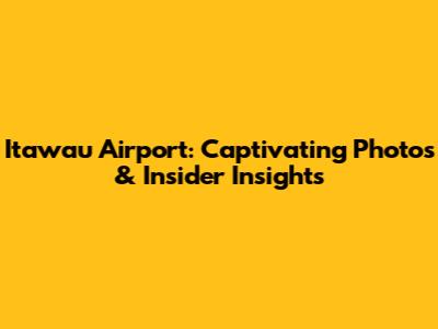 Itawau Airport: Captivating Photos & Insider Insights