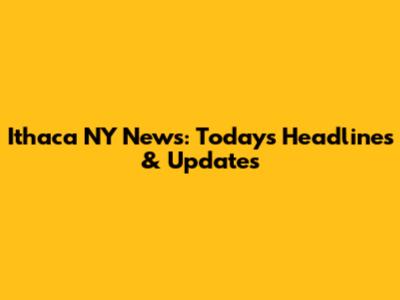 Ithaca NY News: Today's Headlines & Updates