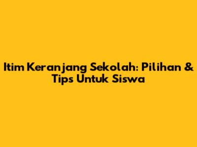 Itim Keranjang Sekolah: Pilihan & Tips Untuk Siswa