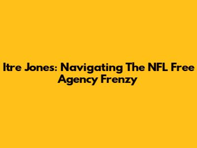 Itre Jones: Navigating The NFL Free Agency Frenzy