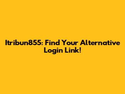Itribun855: Find Your Alternative Login Link!