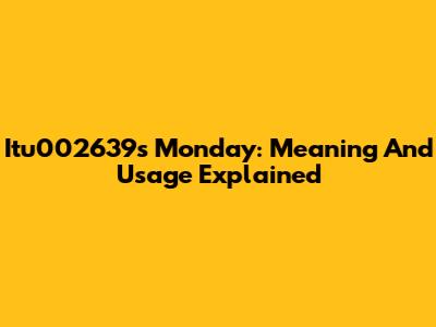 Itu002639s Monday: Meaning And Usage Explained