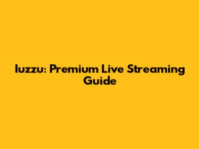 Iuzzu: Premium Live Streaming Guide