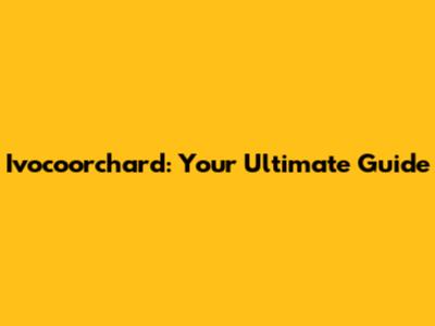 Ivocoorchard: Your Ultimate Guide