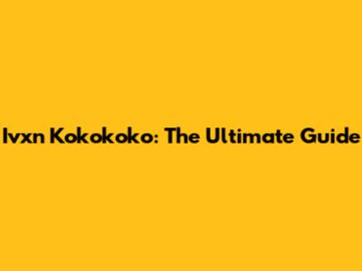 Ivxn Kokokoko: The Ultimate Guide