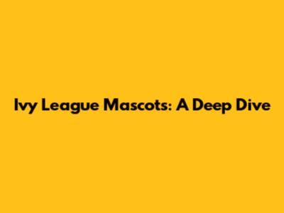 Ivy League Mascots: A Deep Dive