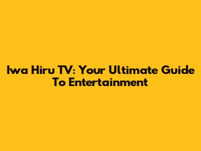 Iwa Hiru TV: Your Ultimate Guide To Entertainment
