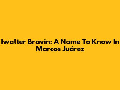 Iwalter Bravin: A Name To Know In Marcos Juárez