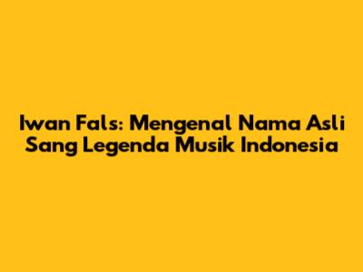 Iwan Fals: Mengenal Nama Asli Sang Legenda Musik Indonesia