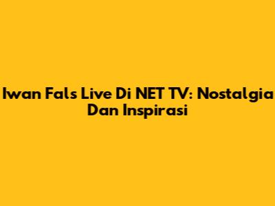Iwan Fals Live Di NET TV: Nostalgia Dan Inspirasi
