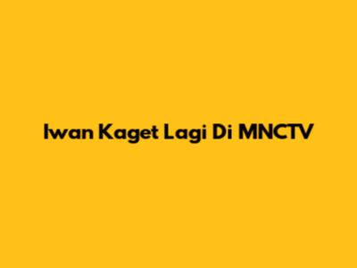 Iwan Kaget Lagi Di MNCTV