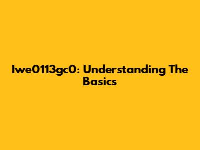 Iwe0113gc0: Understanding The Basics