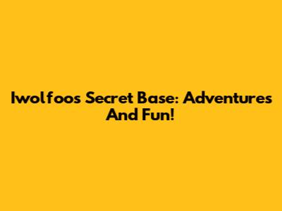 Iwolfoo's Secret Base: Adventures And Fun!