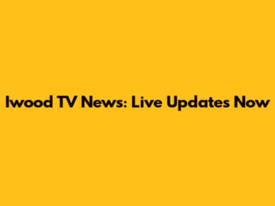Iwood TV News: Live Updates Now