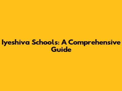 Iyeshiva Schools: A Comprehensive Guide