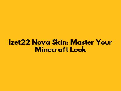 Izet22 Nova Skin: Master Your Minecraft Look