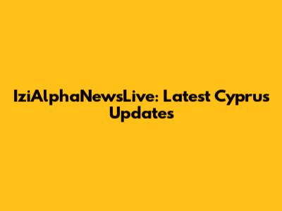 IziAlphaNewsLive: Latest Cyprus Updates