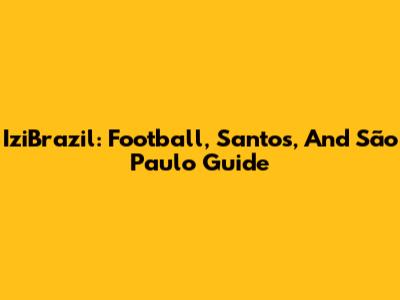 IziBrazil: Football, Santos, And São Paulo Guide