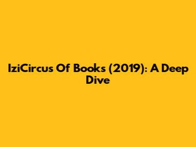 IziCircus Of Books (2019): A Deep Dive