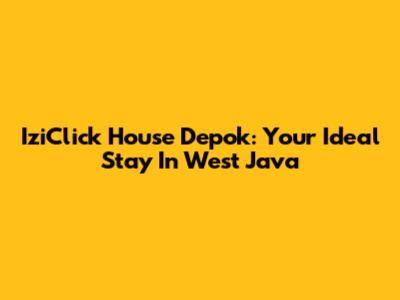 IziClick House Depok: Your Ideal Stay In West Java
