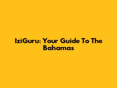 IziGuru: Your Guide To The Bahamas
