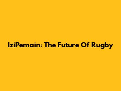 IziPemain: The Future Of Rugby