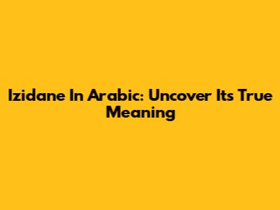 Izidane In Arabic: Uncover Its True Meaning