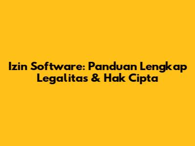 Izin Software: Panduan Lengkap Legalitas & Hak Cipta