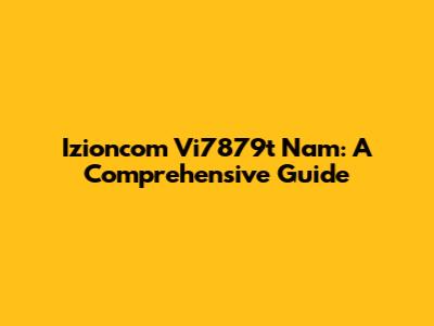 Izioncom Vi7879t Nam: A Comprehensive Guide