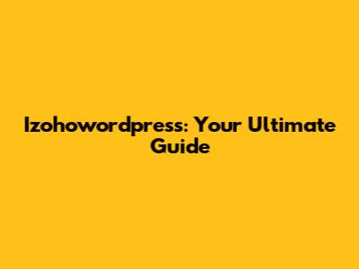 Izohowordpress: Your Ultimate Guide