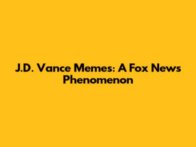 J.D. Vance Memes: A Fox News Phenomenon