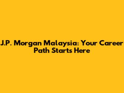 J.P. Morgan Malaysia: Your Career Path Starts Here