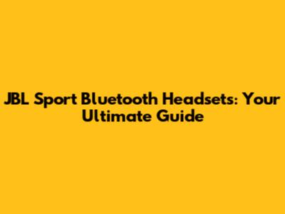 JBL Sport Bluetooth Headsets: Your Ultimate Guide