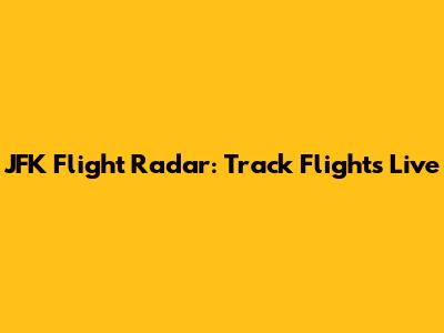 JFK Flight Radar: Track Flights Live