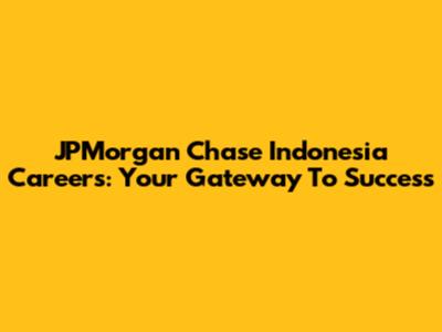 JPMorgan Chase Indonesia Careers: Your Gateway To Success