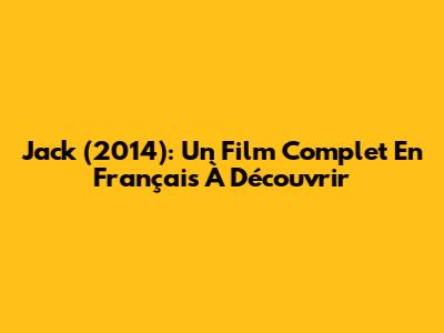Jack (2014): Un Film Complet En Français À Découvrir