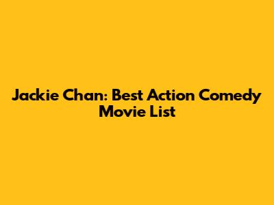 Jackie Chan: Best Action Comedy Movie List