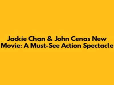 Jackie Chan & John Cena's New Movie: A Must-See Action Spectacle