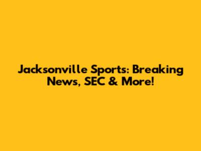 Jacksonville Sports: Breaking News, SEC & More!