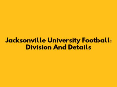 Jacksonville University Football: Division And Details