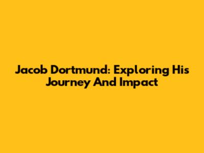 Jacob Dortmund: Exploring His Journey And Impact