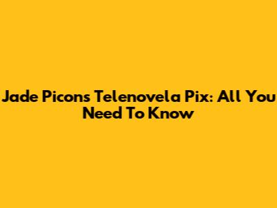 Jade Picon's Telenovela Pix: All You Need To Know