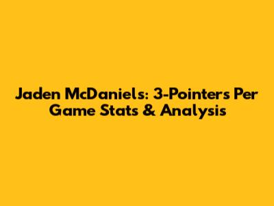 Jaden McDaniels: 3-Pointers Per Game Stats & Analysis