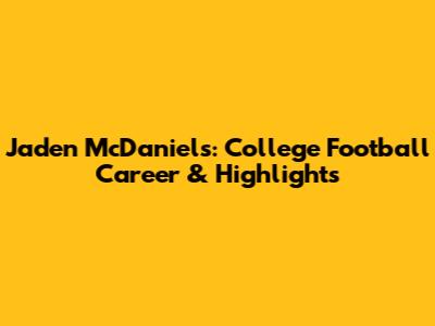 Jaden McDaniels: College Football Career & Highlights