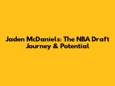 Jaden McDaniels: The NBA Draft Journey & Potential
